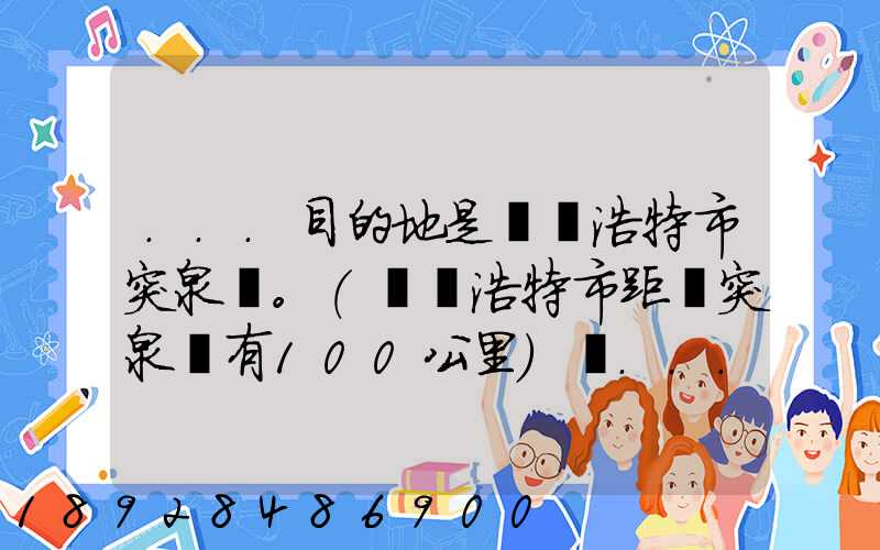 ...目的地是烏蘭浩特市突泉縣。(烏蘭浩特市距離突泉縣有100公里)剛...