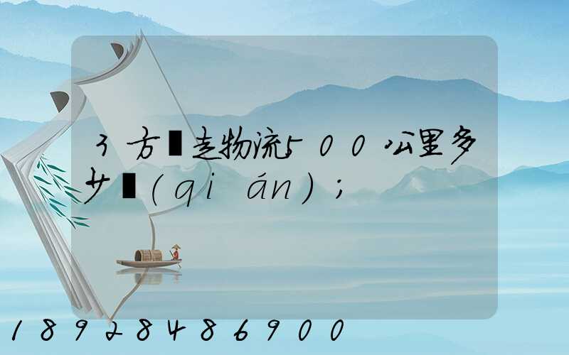 3方貨走物流500公里多少錢(qián)