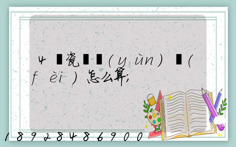 4噸瓷磚運(yùn)費(fèi)怎么算