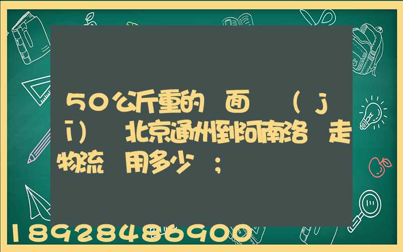 50公斤重的壓面條機(jī)從北京通州到河南洛陽走物流費用多少錢