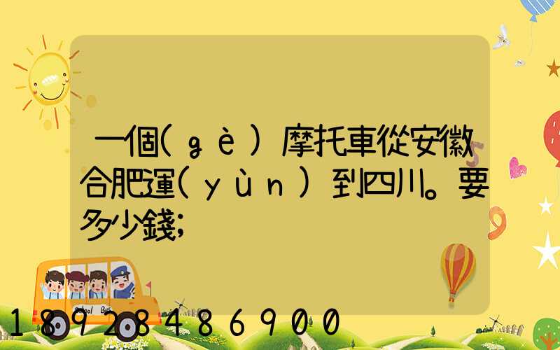 一個(gè)摩托車從安徽合肥運(yùn)到四川。要多少錢