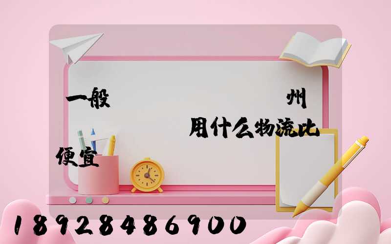 一般從揚(yáng)州進(jìn)貨用什么物流比較便宜