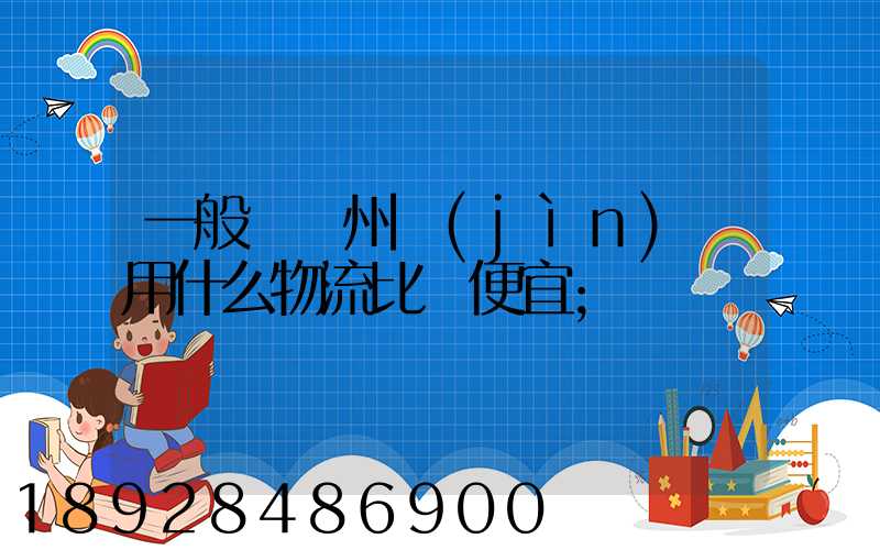 一般從揚州進(jìn)貨用什么物流比較便宜