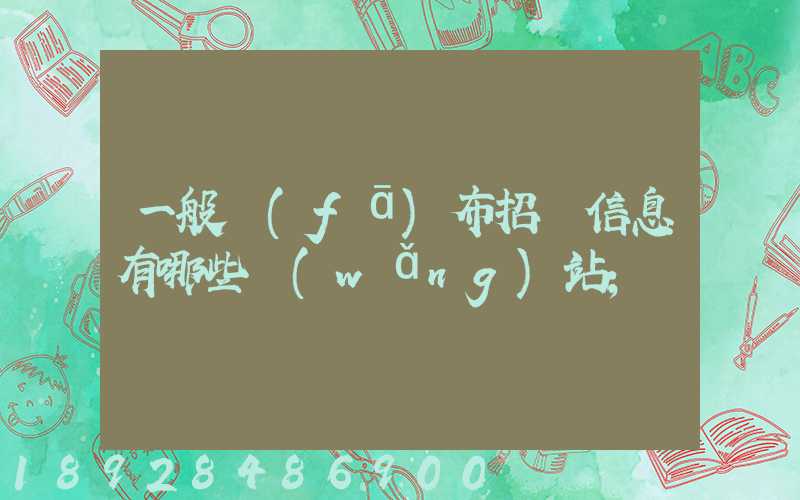 一般發(fā)布招標信息有哪些網(wǎng)站