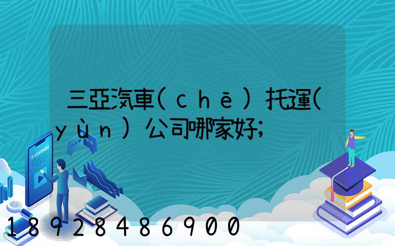 三亞汽車(chē)托運(yùn)公司哪家好