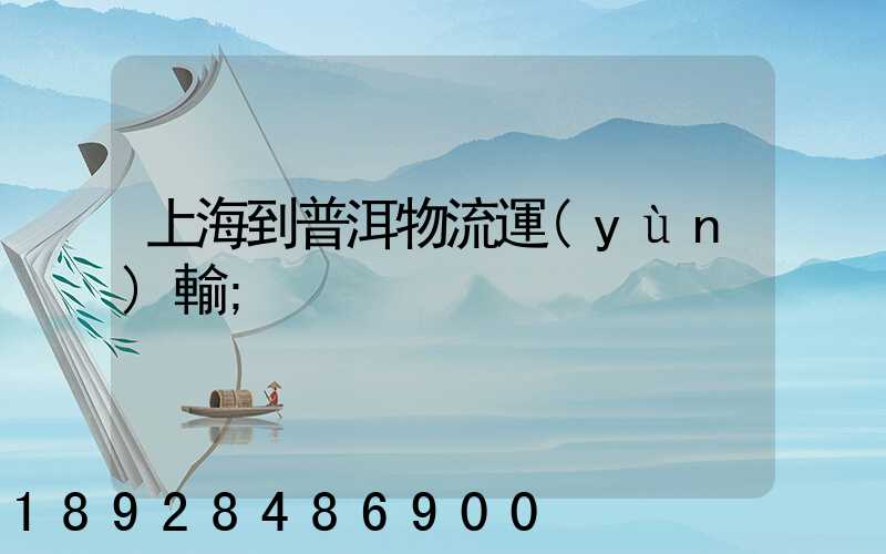 上海到普洱物流運(yùn)輸