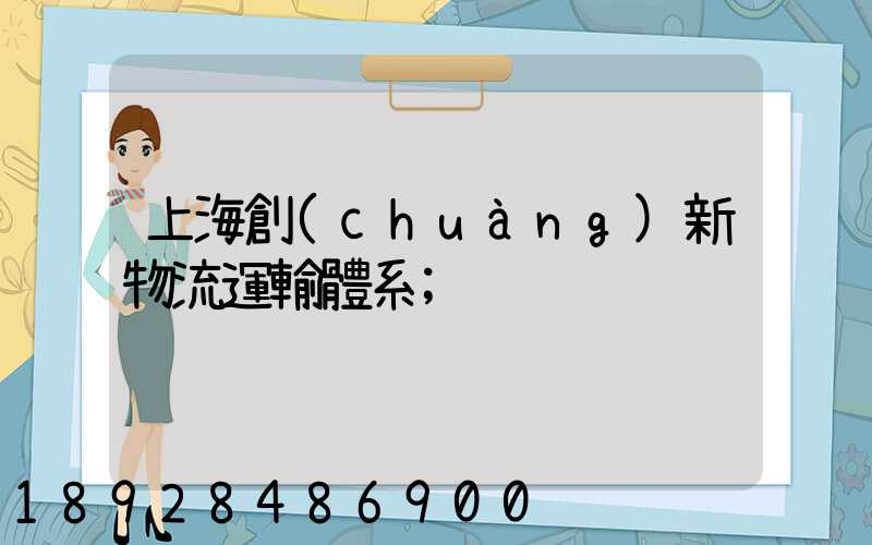 上海創(chuàng)新物流運輸體系