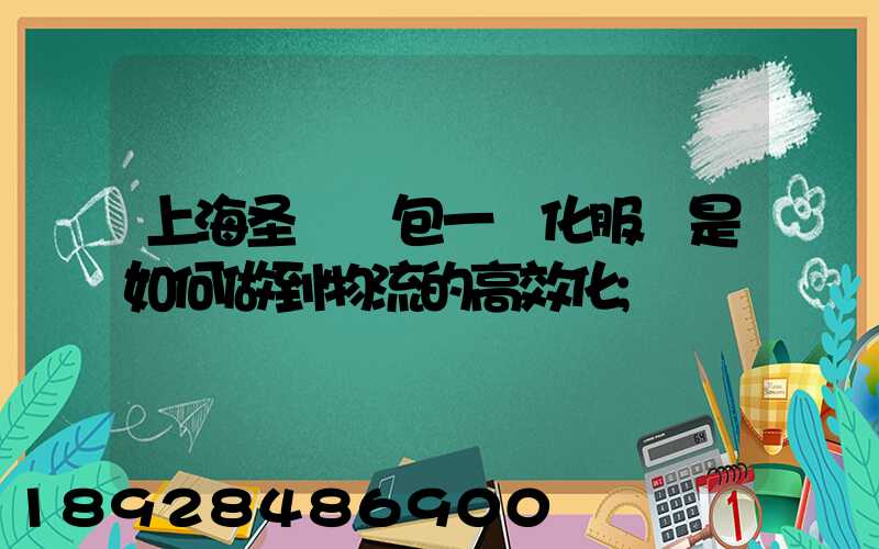 上海圣華運包一體化服務是如何做到物流的高效化