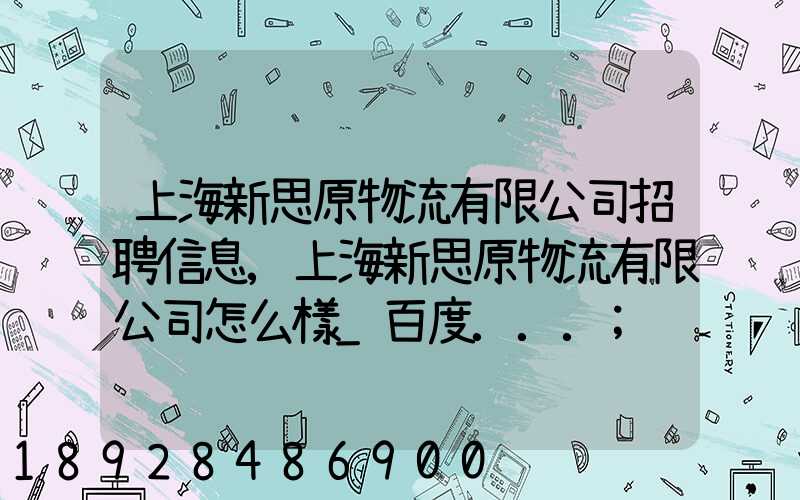上海新思原物流有限公司招聘信息,上海新思原物流有限公司怎么樣_百度...
