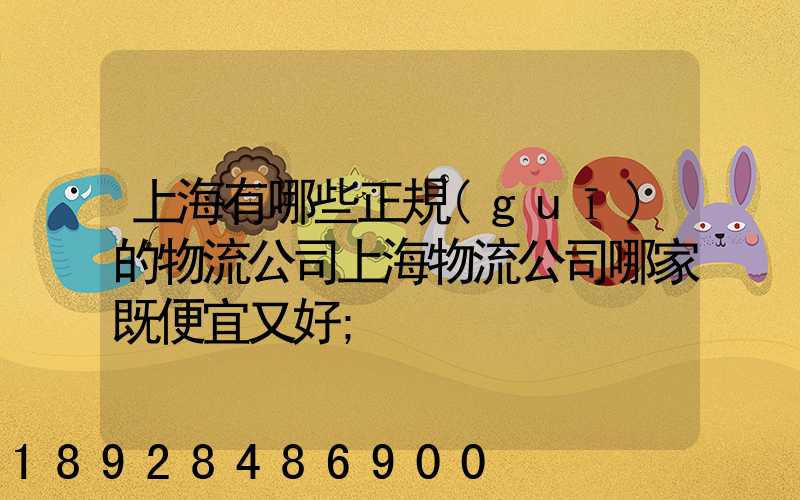 上海有哪些正規(guī)的物流公司上海物流公司哪家既便宜又好