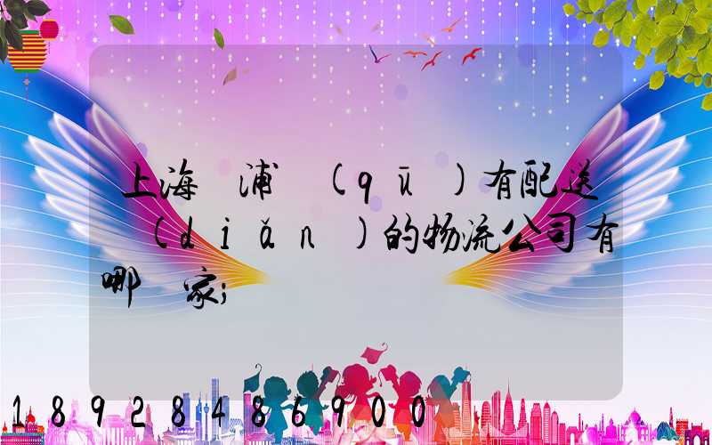 上海楊浦區(qū)有配送點(diǎn)的物流公司有哪幾家