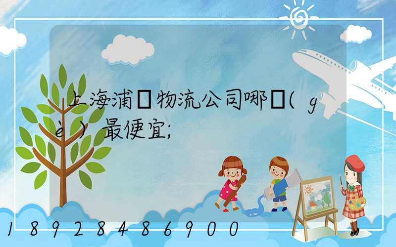 上海浦東物流公司哪個(gè)最便宜