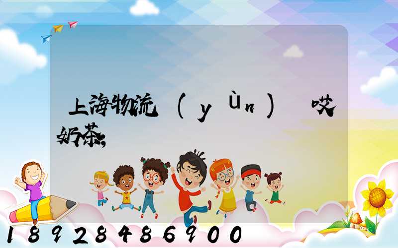 上海物流運(yùn)輸哎奶茶