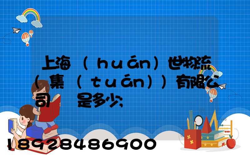 上海環(huán)世物流(集團(tuán))有限公司電話是多少