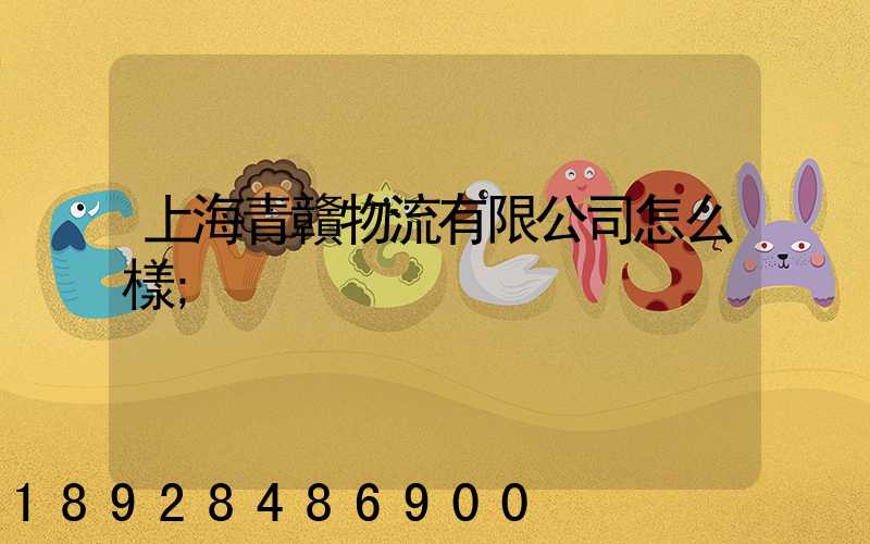 上海青贛物流有限公司怎么樣