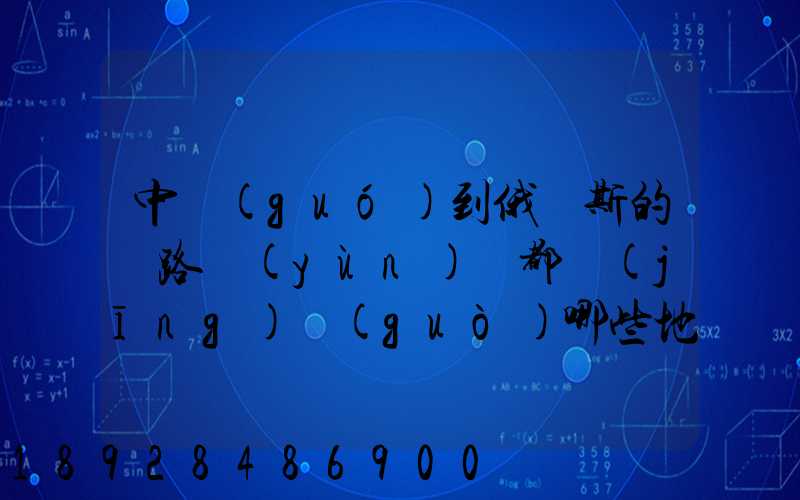 中國(guó)到俄羅斯的鐵路運(yùn)輸都經(jīng)過(guò)哪些地方