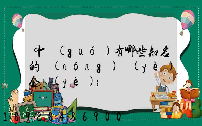 中國(guó)有哪些知名的農(nóng)業(yè)企業(yè)
