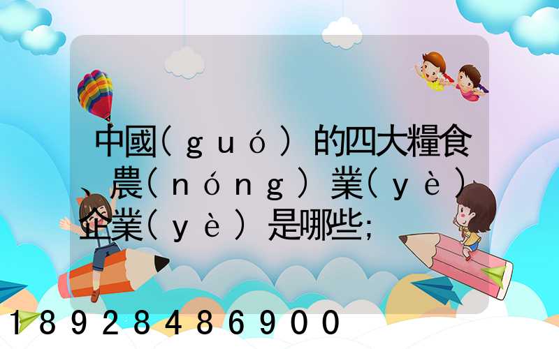 中國(guó)的四大糧食、農(nóng)業(yè)企業(yè)是哪些