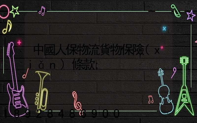 中國人保物流貨物保險(xiǎn)條款