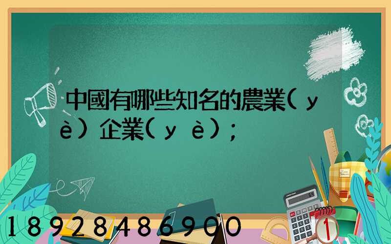 中國有哪些知名的農業(yè)企業(yè)