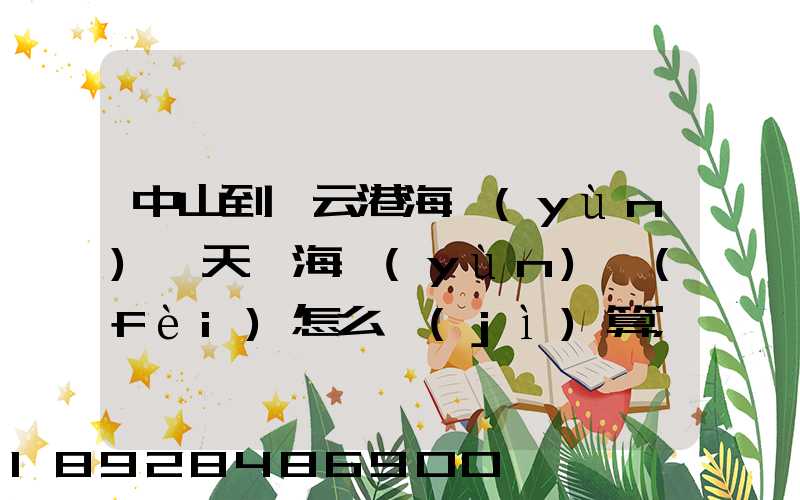 中山到連云港海運(yùn)幾天,海運(yùn)費(fèi)怎么計(jì)算