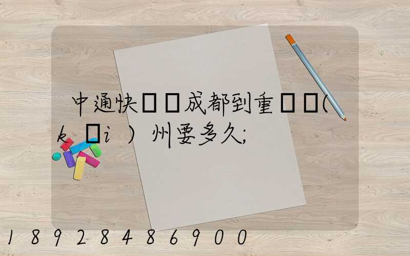中通快遞從成都到重慶開(kāi)州要多久