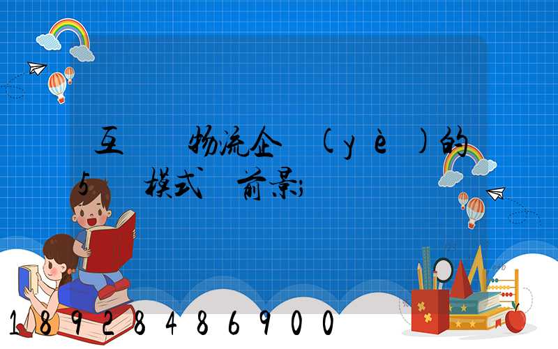 互聯網物流企業(yè)的5種模式與前景