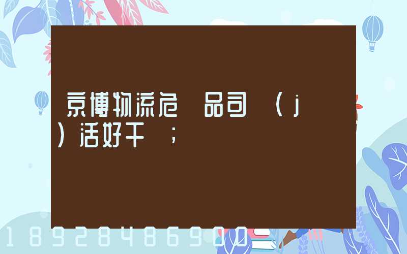 京博物流危險品司機(jī)活好干嗎