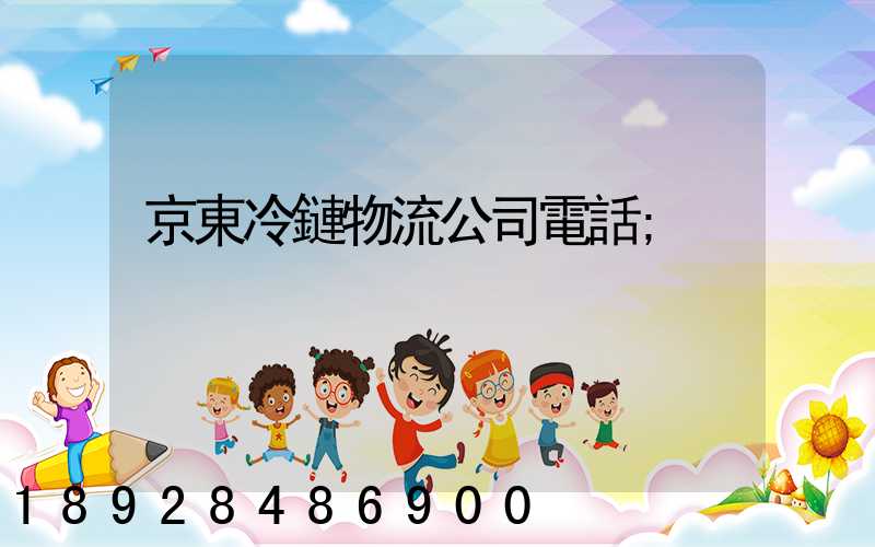 京東冷鏈物流公司電話