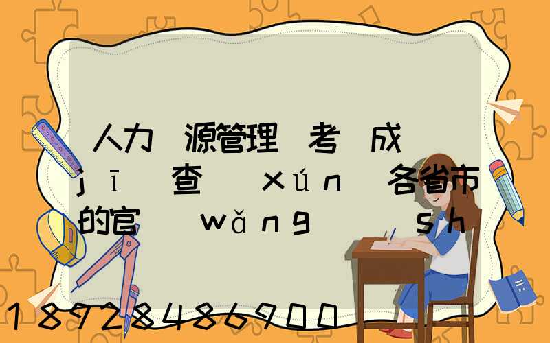 人力資源管理師考試成績(jī)查詢(xún)各省市的官網(wǎng)說(shuō)明
