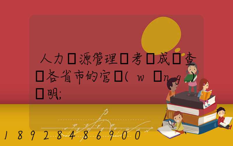 人力資源管理師考試成績查詢各省市的官網(wǎng)說明
