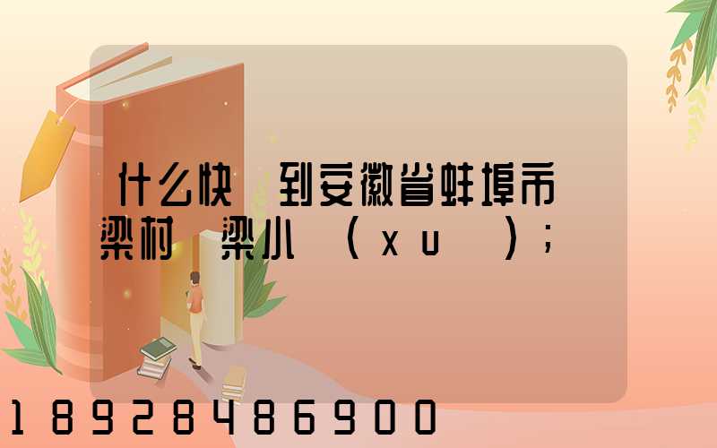 什么快遞到安徽省蚌埠市陳梁村陳梁小學(xué)
