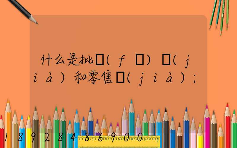 什么是批發(fā)價(jià)和零售價(jià)