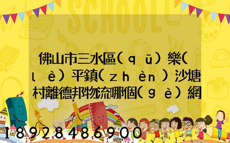 佛山市三水區(qū)樂(lè)平鎮(zhèn)沙塘村離德邦物流哪個(gè)網(wǎng)點(diǎn)近