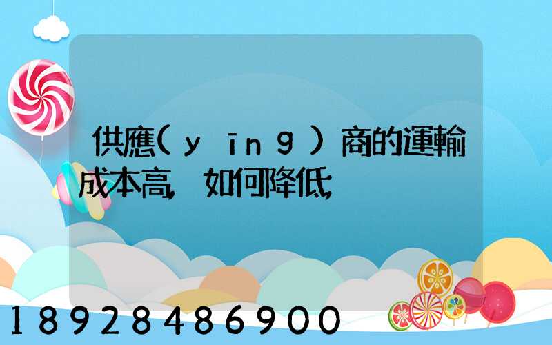 供應(yīng)商的運輸成本高,如何降低
