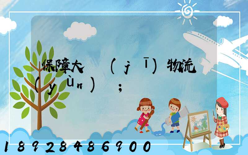 保障大飛機(jī)物流運(yùn)輸
