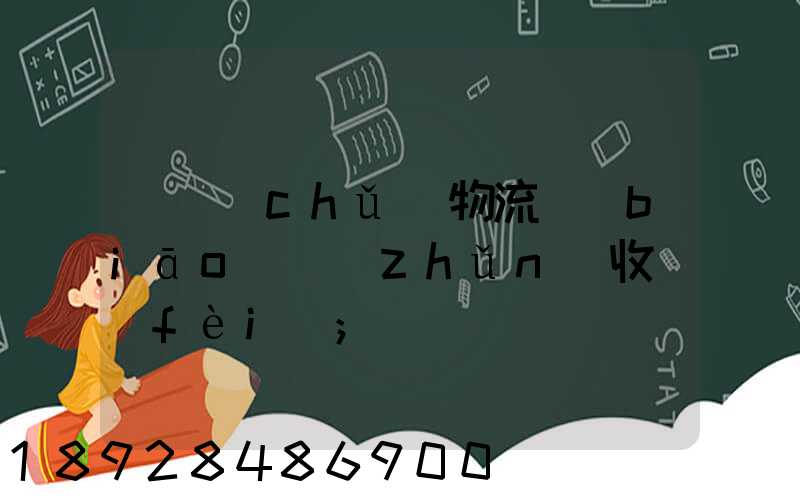 倉儲(chǔ)物流標(biāo)準(zhǔn)收費(fèi)
