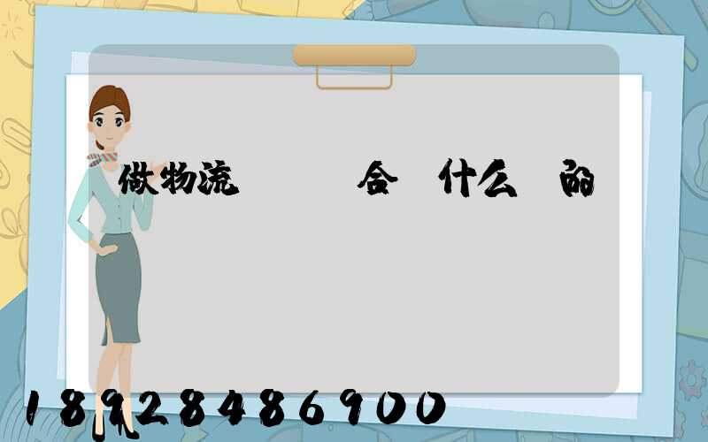 做物流運輸適合買什么樣的車