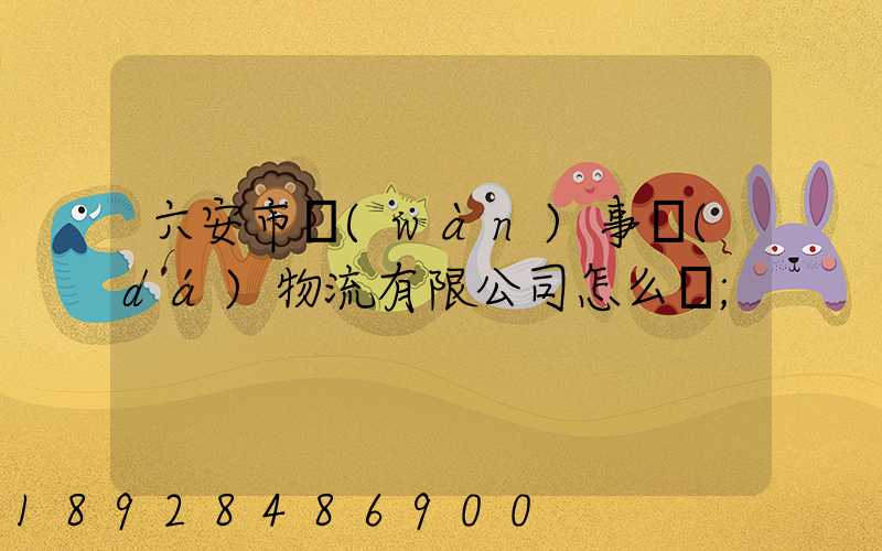 六安市萬(wàn)事達(dá)物流有限公司怎么樣