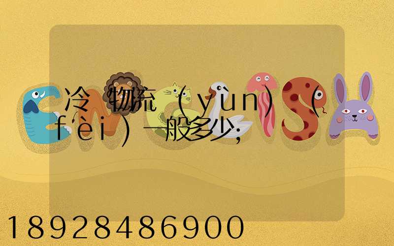 冷鏈物流運(yùn)費(fèi)一般多少