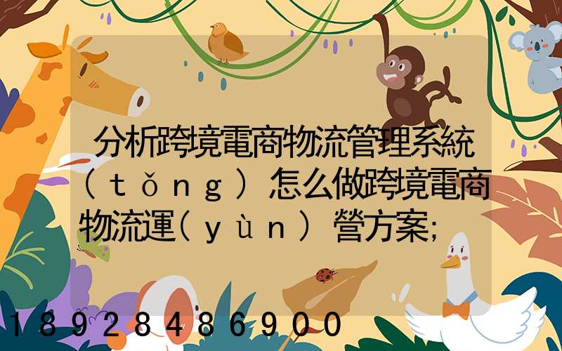 分析跨境電商物流管理系統(tǒng)怎么做跨境電商物流運(yùn)營方案