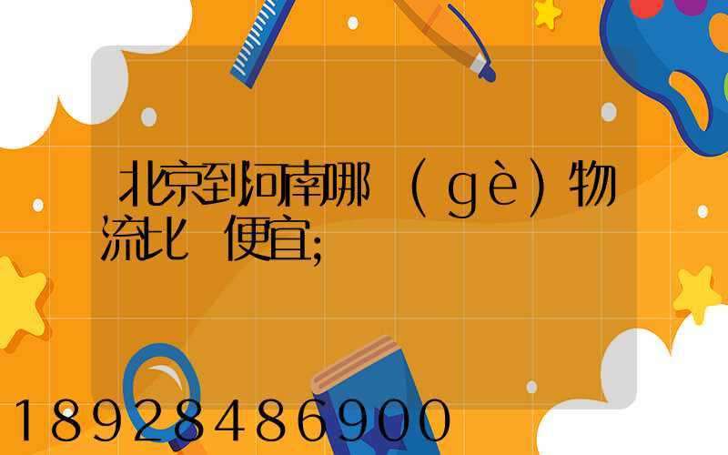 北京到河南哪個(gè)物流比較便宜