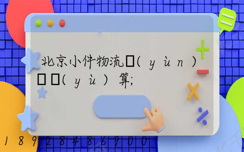 北京小件物流運(yùn)輸預(yù)算