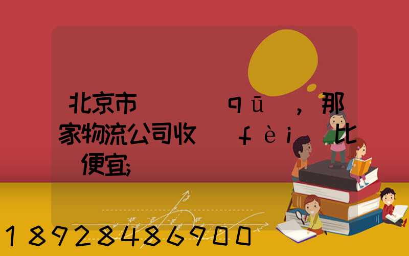 北京市豐臺區(qū),那家物流公司收費(fèi)比較便宜