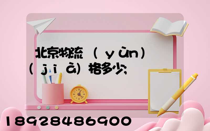 北京物流運(yùn)輸價(jià)格多少