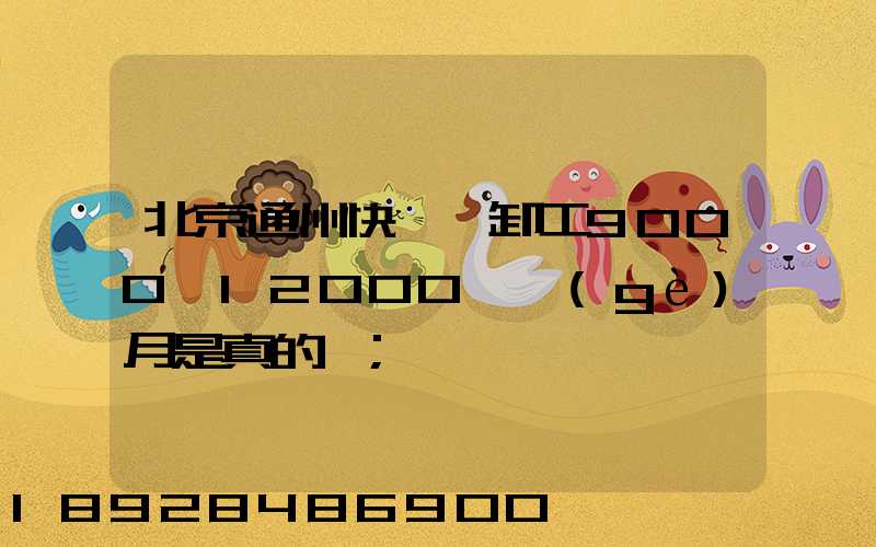 北京通州快遞裝卸工9000一12000一個(gè)月是真的嗎