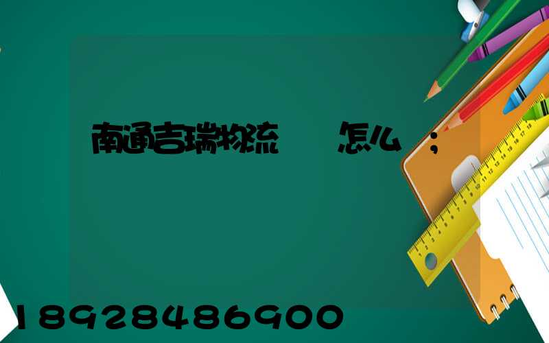 南通吉瑞物流運輸怎么樣