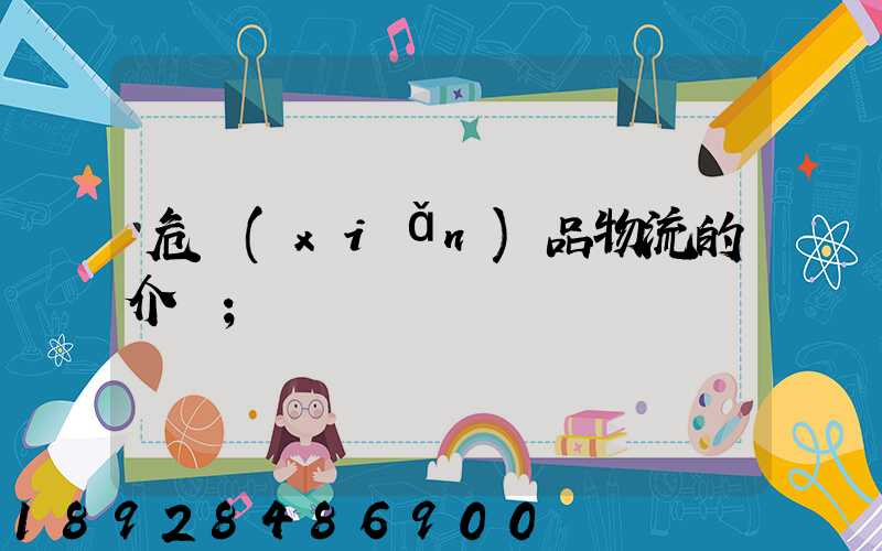 危險(xiǎn)品物流的介紹