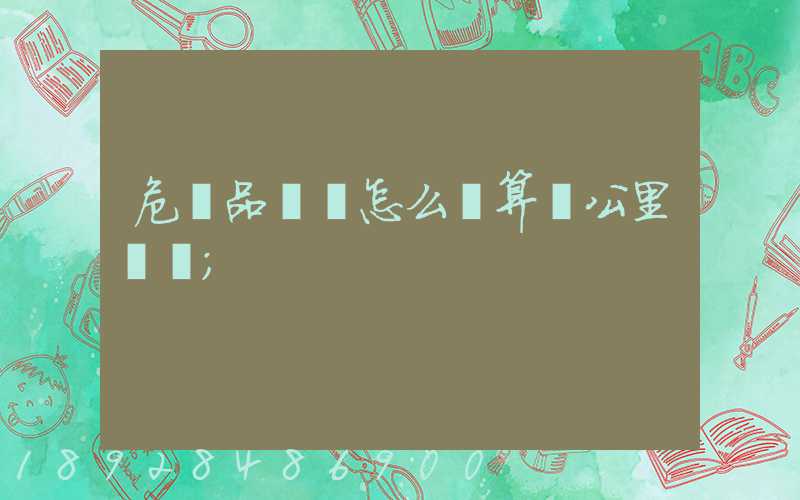 危險品運輸怎么計算噸公里運費
