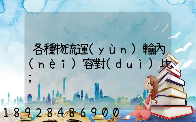 各種物流運(yùn)輸內(nèi)容對(duì)比